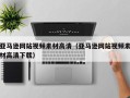黔东亚马逊网站视频素材高清（亚马逊网站视频素材高清下载）