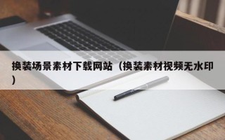 黔东换装场景素材下载网站（换装素材视频无水印）