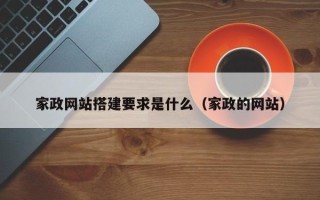 黔东家政网站搭建要求是什么（家政的网站）