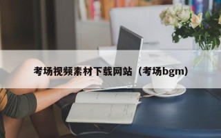 黔东考场视频素材下载网站（考场bgm）