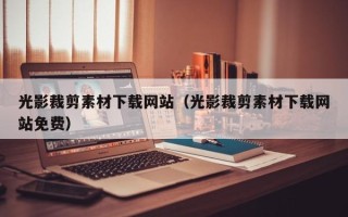 黔东光影裁剪素材下载网站（光影裁剪素材下载网站免费）