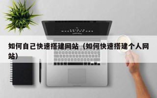 黔东如何自己快速搭建网站（如何快速搭建个人网站）
